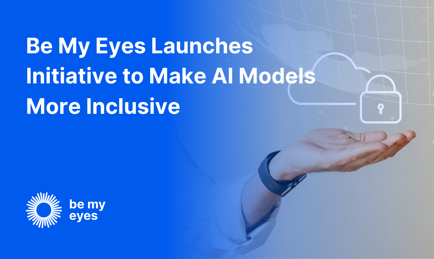 Blue background with text: "Be My Eyes Launches Initiative to Improve AI Accessibility." Image of an open hand featuring cloud and lock graphics. The Be My Eyes logo is positioned in the bottom left corner, representing a commitment to inclusivity.