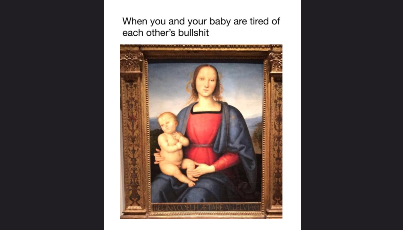 A classical painting depicts a seated woman holding a baby, with the text above: "When you and your baby are tired of each other's nonsense.
